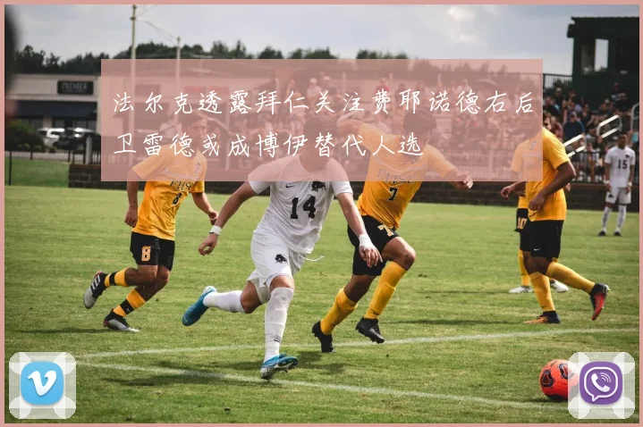 法尔克透露拜仁关注费耶诺德右后卫雷德或成博伊替代人选