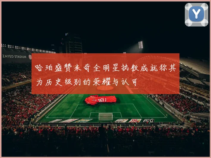 哈珀盛赞米奇全明星执教成就称其为历史级别的荣耀与认可