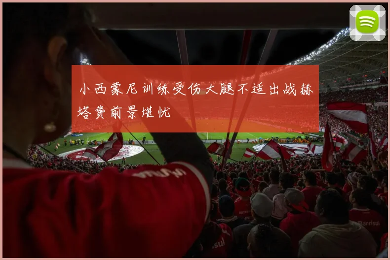 小西蒙尼训练受伤大腿不适出战赫塔费前景堪忧